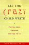 Let the Crazy Child Write! · Finding Your Creative Writing Voice