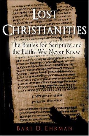 The Lost Christianities · the Battles for Scripture and the Faiths We Never Knew