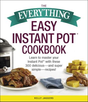 The Everything Easy Instant Pot&#174 · Cookbook