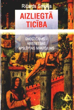 Aizliegtā ticība. Gnosticisms kristietības apslēptais mantojums