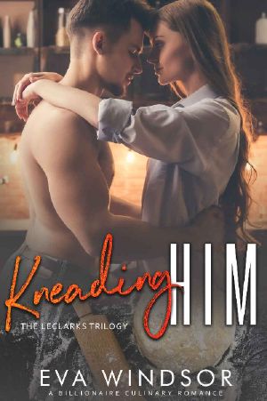 Kneading Him (The LeClarks Trilogy Book 2) · A Billionaire Culinary Romance