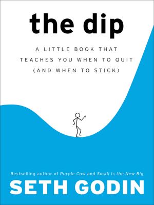 The Dip · A Little Book That Teaches You When to Quit (And When to Stick)