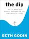 The Dip · A Little Book That Teaches You When to Quit (And When to Stick)