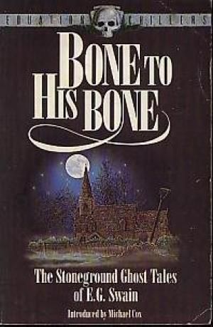 Bone to His Bone · the Stoneground Ghost Tales of E.G.Swain Compiled From the Recollections of the Revd.Roland Batchel, Vicar of the Parish (Equation Chiller)