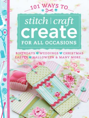 101 Ways to Stitch Craft Create for All Occasions