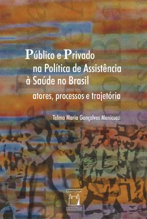 Público E Privado Na Política De Assistência À Saúde No Brasil · Atores, Processos E Trajetória