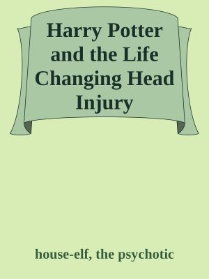 Harry Potter and the Life Changing Head Injury