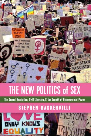 The New Politics of Sex · the Sexual Revolution, Civil Liberties, and the Growth of Governmental Power