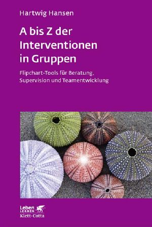 A bis Z der Interventionen in Gruppen · Fipchart-Tools für Beratung, Supervision und Teamentwicklung