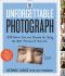 The Unforgettable Photograph · 228 Ideas, Tips, and Secrets for Taking the Best Pictures of Your Life