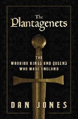 The Plantagenets · the Warrior Kings and Queens Who Made England