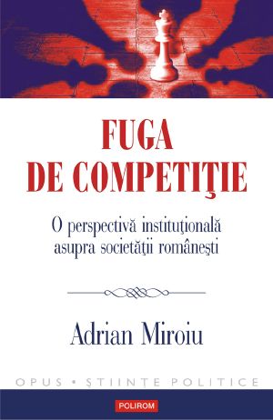 Fuga De Competitie. O Perspectiva Institutionala Asupra Societatii Romanesti