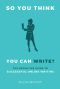 So You Think You Can Write? The Definitive Guide to Successful Online Writing