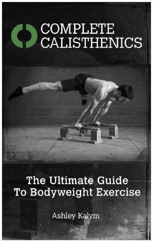 Complete Calisthenics · the Ultimate Guide to Bodyweight Exercise