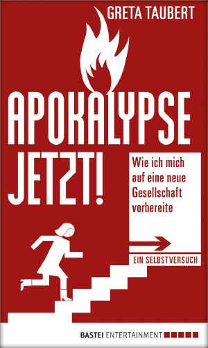 Apokalypse jetzt! Wie ich mich auf eine neue Gesellschaft vorbereite