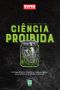 Ciência Proibida · as Experiências Científicas Mais Perigosas, Assustadoras E Cruéis Já Realizadas