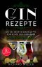 Gin Rezepte · Die 211 besten Gin Rezepte für echte Gin-Liebhaber – Der perfekte Mix für zuhause inkl. 30 Partyrezepte