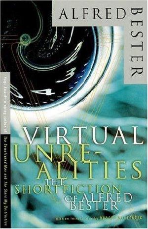 Virtual Unrealities, The Short Fiction of Alfred Bester