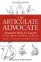 The Articulate Advocate · Persuasive Skills for Lawyers in Trials, Appeals, Arbitrations, and Motions