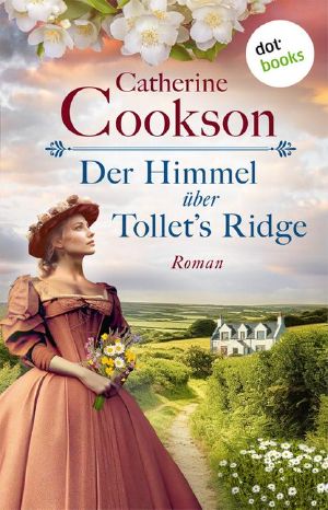 Der Himmel über Tollet’s Ridge: Roman | Ein englisches Landgut in den Stürmen der Zeit – eine junge Frau auf der Suche nach Freiheit