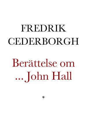 Berättelse om Den, först rike och ansedde, sedermera fattige och föraktade John Hall, Deß lefnadsöden och ömkanswärda död. Sannfärdig Sannsaga. Med porträtt.