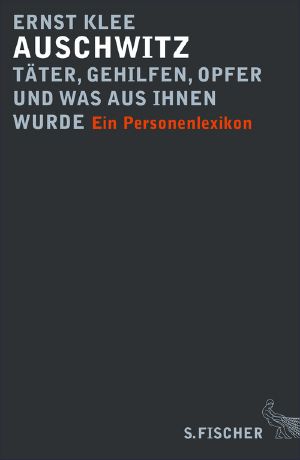 Auschwitz · Täter, Gehilfen, Opfer und was aus ihnen wurde · Ein Personenlexikon