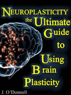 Neuroplasticity · the Brain's Way of Healing · Ultimate Guide to Using Brain Plasticity and Rewiring Your Brain for Change