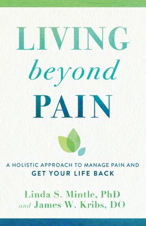 Living beyond Pain: A Holistic Approach to Manage Pain and Get Your Life Back