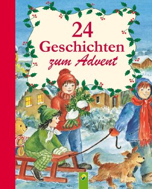 24 Geschichten zum Advent · Ein Adventskalender für alle Kinder, die sich auf Weihnachten freuen