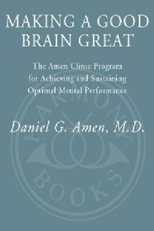 Making a Good Brain Great · the Amen Clinic Program for Achieving and Sustaining Optimal Mental Performance