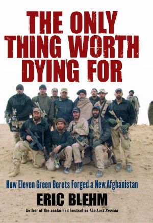 Afghanistan, the Only Thing Worth Dying for · How Eleven Green Berets Fought for a New