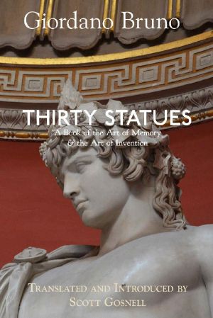 Thirty Statues: A Book of the Art of Memory & the Art of Invention (Giordano Bruno Collected Works)