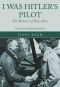 I Was Hitler's Pilot · The Memoirs of Hans Baur