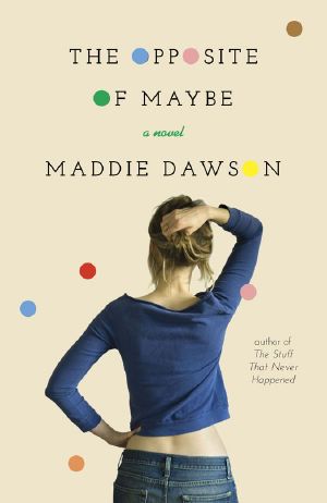 The Opposite of Maybe · A Novel