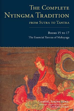 The Complete Nyingma Tradition from Sutra to Tantra, Books 15 to 17 · The Essential Tantras of Mahayoga (Tsadra)