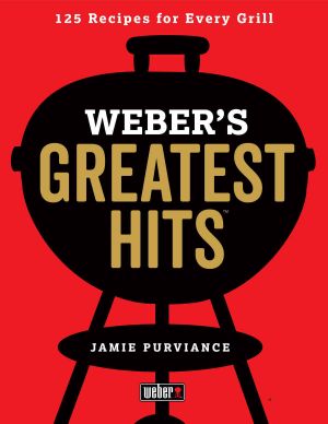 Weber's Greatest Hits · 125 Classic Recipes for Every Grill (9780544951631)