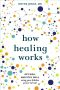 How Healing Works · Get Well and Stay Well Using Your Hidden Power to Heal