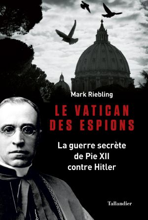 Le Vatican Des Espions · La Guerre Secrète De Pie XII Contre Hitler