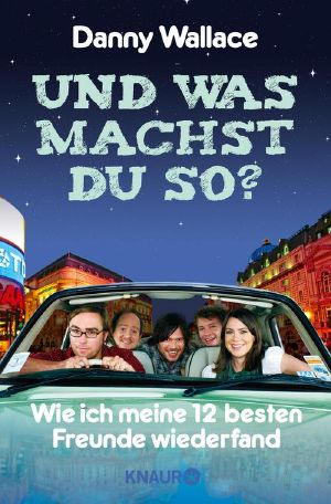 Und was machst Du so? · Wie ich meine 12 besten Freunde wiederfand