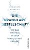 Die granulare Gesellschaft · Wie das Digitale unsere Wirklichkeit auflöst