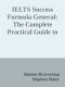 IELTS Success Formula General · The Complete Practical Guide to a Top IELTS Score