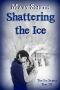 Shattering the Ice (The Ice Series Book 3)