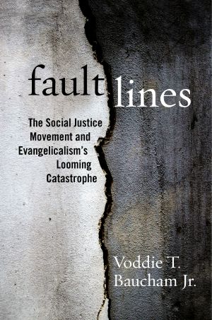 Fault Lines: The Social Justice Movement and Evangelicalism's Looming Catastrophe, The Social Justice Movement and Evangelicalism's Looming Catastrophe