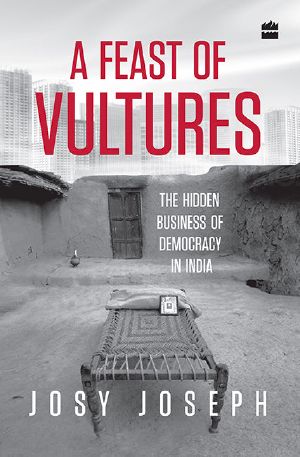 A Feast of Vultures · The Hidden Business of Democracy in India