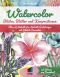 Watercolor - Blüten, Blätter und Kompositionen -- Über 60 Schritt-für-Schritt-Anleitungen mit Sketch-Varianten