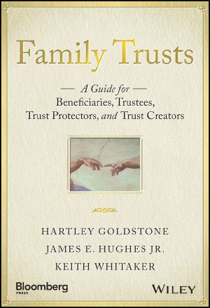 Family Trusts, A Guide for Beneficiaries, Trustees, Trust Protectors, and Trust Creators