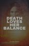 Death Loves Her Balance