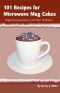 101 Recipes for Microwave Mug Cakes · Single-Serving Snacks in Less Than 10 Minutes