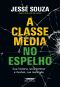 A classe média no espelho · Sua história, seus sonhos e ilusões, sua realidade