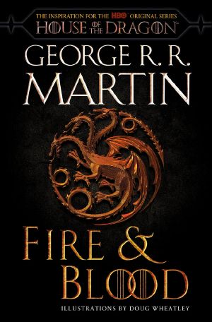 Fire and Blood: 300 Years Before A Game of Thrones (A Targaryen History) (A Song of Ice and Fire)